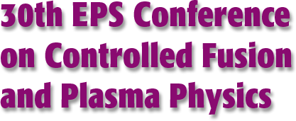30th EPS Conference on
Controlled Fusion and Plasma Physics